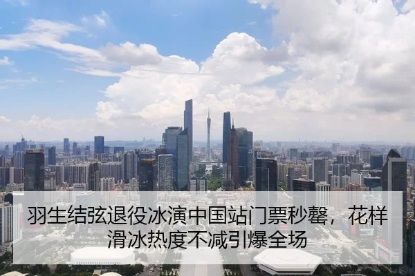 羽生结弦退役冰演中国站门票秒罄，花样滑冰热度不减引爆全场